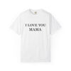I Love You Mama T-Shirt, Unisex Gift for Mom, Family Reunion Outfit, Mother's Day Present, Heartfelt Love Shirt