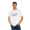 I Love You Mama T-Shirt, Unisex Gift for Mom, Family Reunion Outfit, Mother's Day Present, Heartfelt Love Shirt
