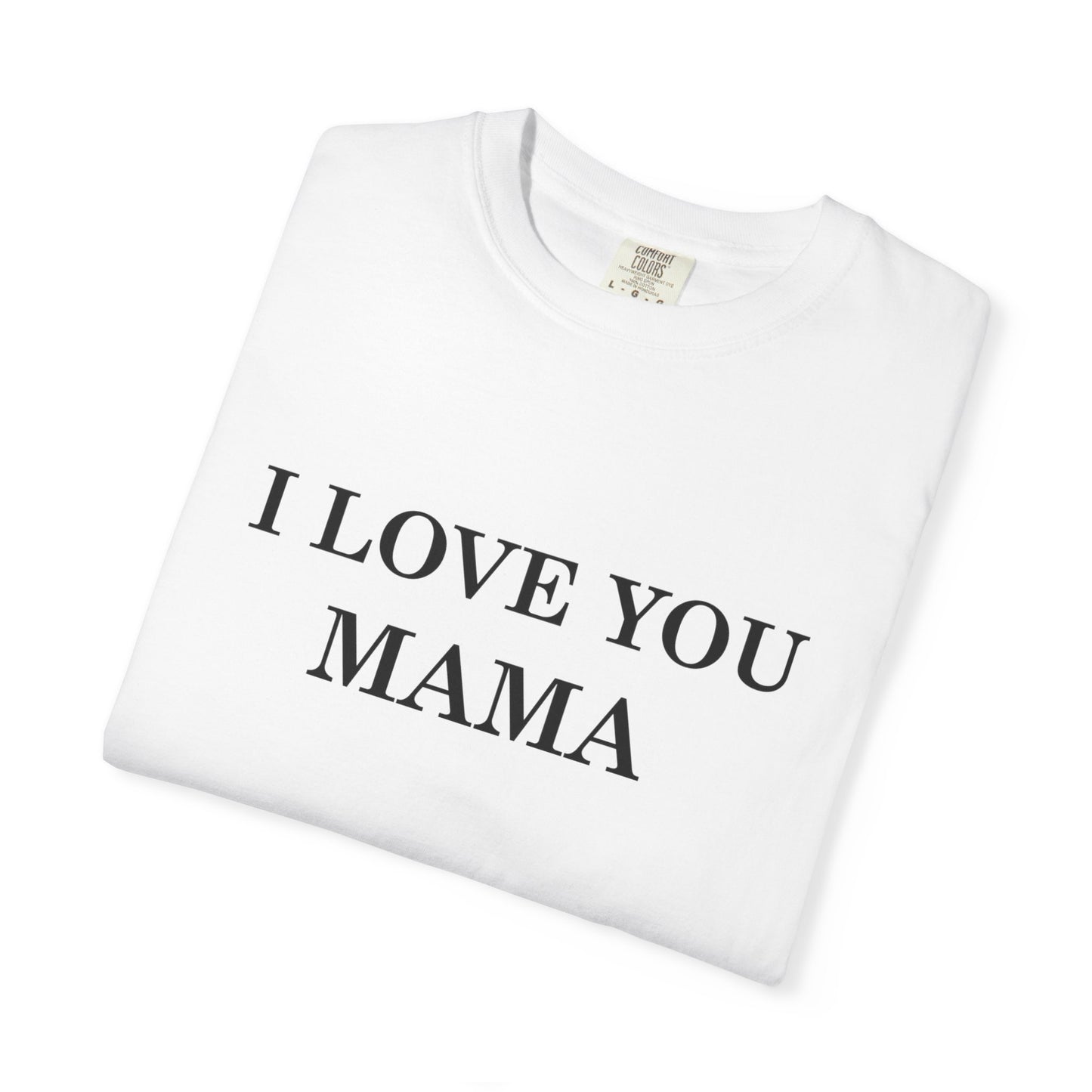 I Love You Mama T-Shirt, Unisex Gift for Mom, Family Reunion Outfit, Mother's Day Present, Heartfelt Love Shirt